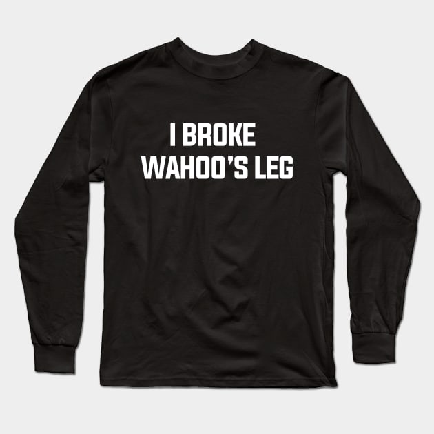 I Broke Wahoo's Leg Long Sleeve T-Shirt by lockdownmnl09